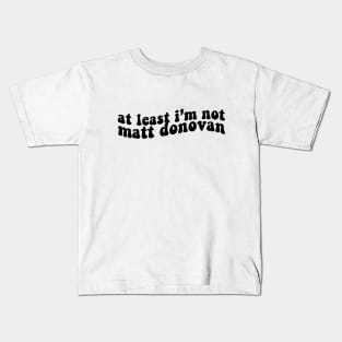 at least im not matt donovan Kids T-Shirt